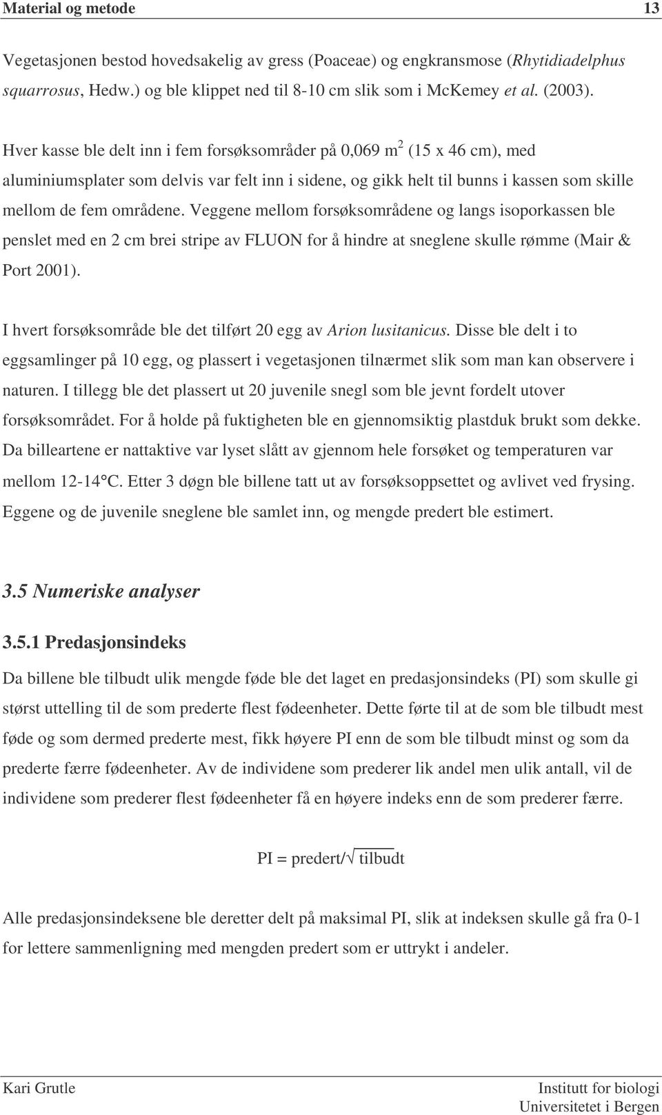 Veggene mellom forsøksområdene og langs isoporkassen ble penslet med en 2 cm brei stripe av FLUON for å hindre at sneglene skulle rømme (Mair & Port 2001).