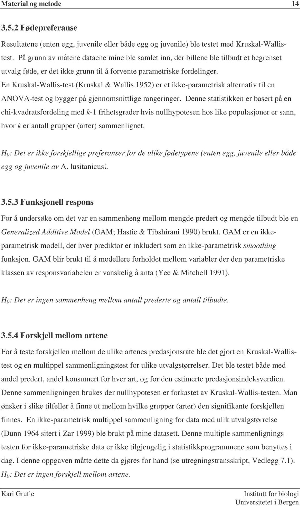 En Kruskal-Wallis-test (Kruskal & Wallis 1952) er et ikke-parametrisk alternativ til en ANOVA-test og bygger på gjennomsnittlige rangeringer.