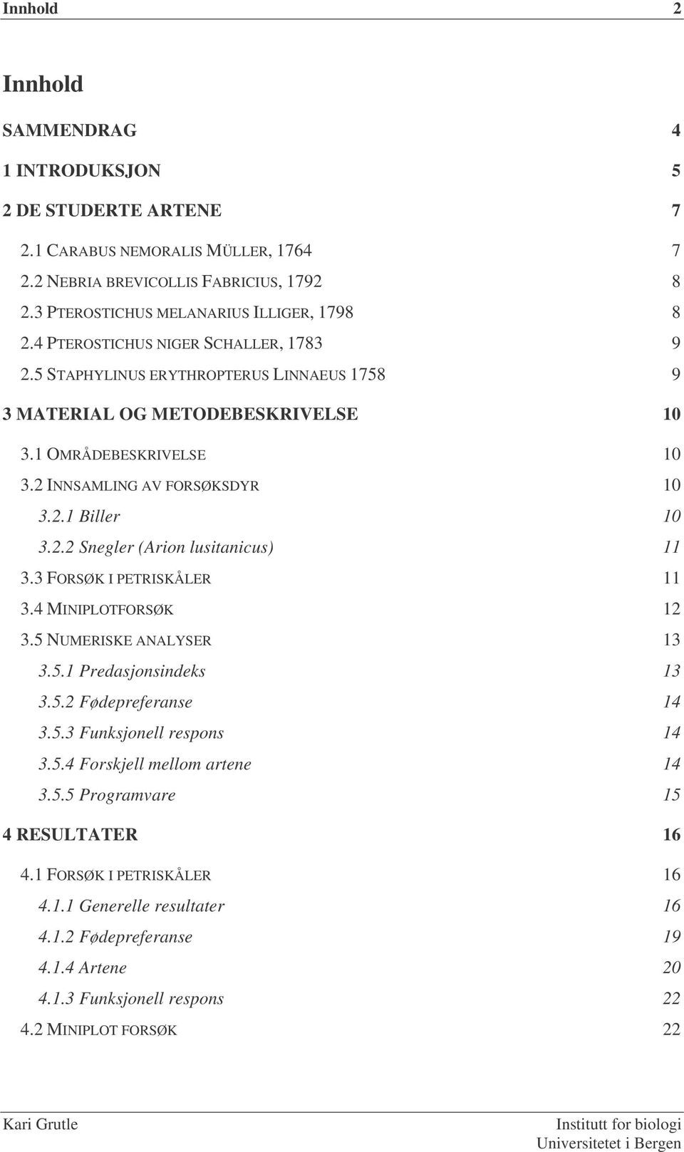 3 FORSØK I PETRISKÅLER 11 3.4 MINIPLOTFORSØK 12 3.5 NUMERISKE ANALYSER 13 3.5.1 Predasjonsindeks 13 3.5.2 Fødepreferanse 14 3.5.3 Funksjonell respons 14 3.5.4 Forskjell mellom artene 14 3.5.5 Programvare 15 4 RESULTATER 16 4.