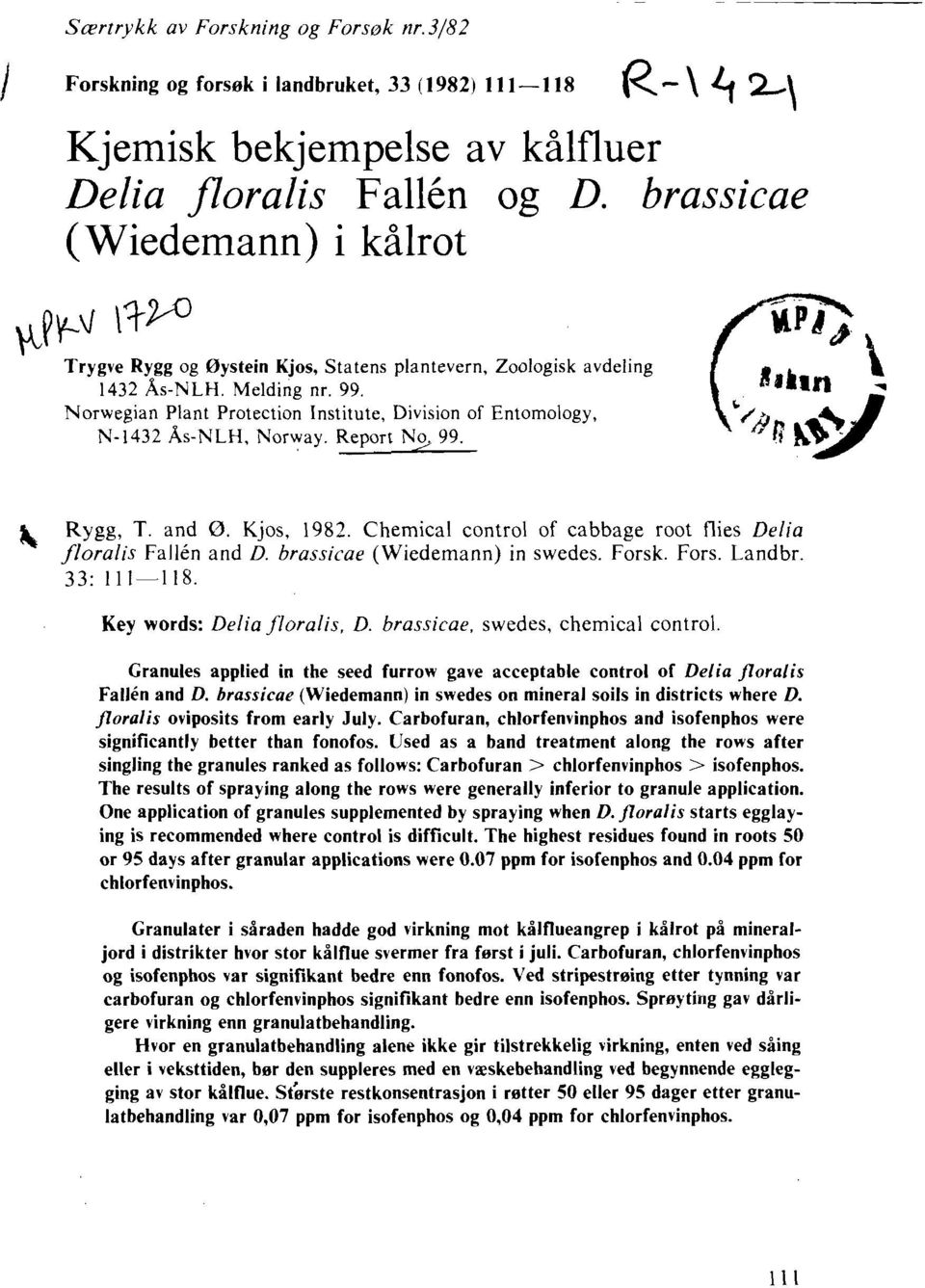 Norwegian Plant Protection Institute, Division of Entomology, N-1432 As-NLH, Norway. Report N,9: 99. Rygg, T. and 0. Kjos, 1982. Chemical control of cabbage root flies Delia floralis Fallen and D.