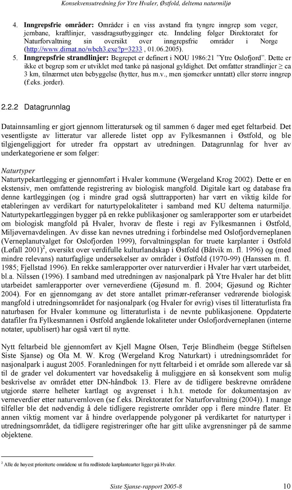 Inngrepsfrie strandlinjer: Begrepet er definert i NOU 1986:21 Ytre Oslofjord. Dette er ikke et begrep som er utviklet med tanke på nasjonal gyldighet.