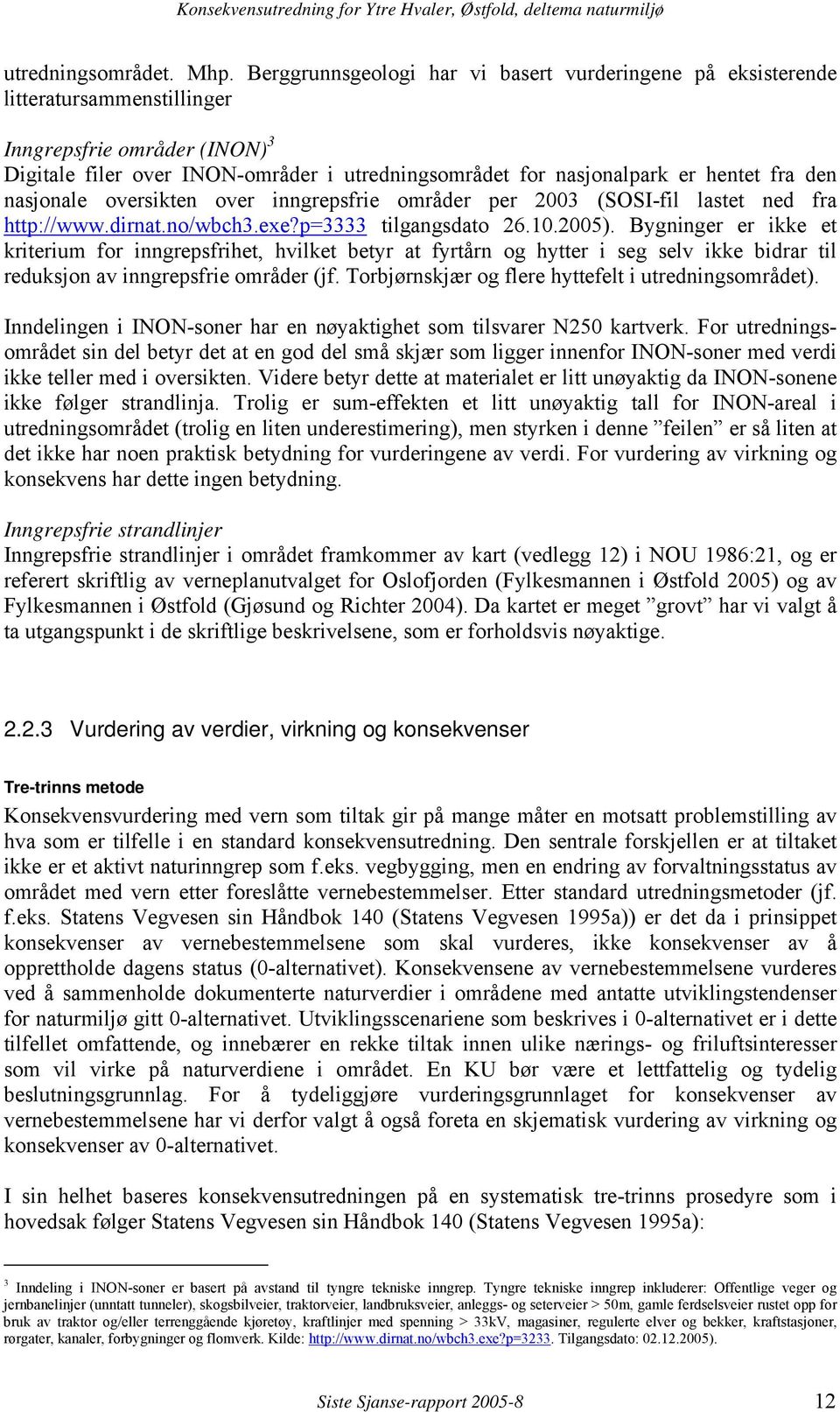 fra den nasjonale oversikten over inngrepsfrie områder per 2003 (SOSI-fil lastet ned fra http://www.dirnat.no/wbch3.exe?p=3333 tilgangsdato 26.10.2005).