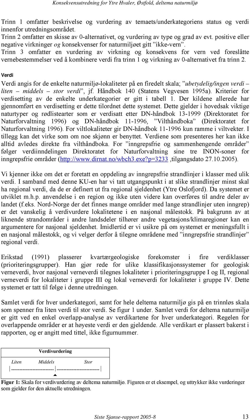 Trinn 3 omfatter en vurdering av virkning og konsekvens for vern ved foreslåtte vernebestemmelser ved å kombinere verdi fra trinn 1 og virkning av 0-alternativet fra trinn 2.