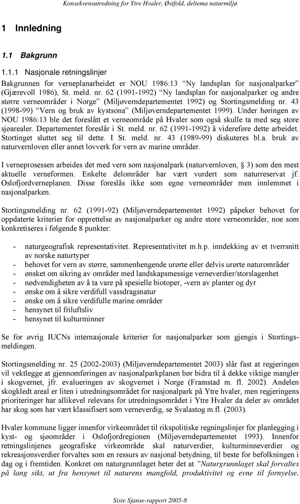 43 (1998-99) Vern og bruk av kystsona (Miljøverndepartementet 1999). Under høringen av NOU 1986:13 ble det foreslått et verneområde på Hvaler som også skulle ta med seg store sjøarealer.