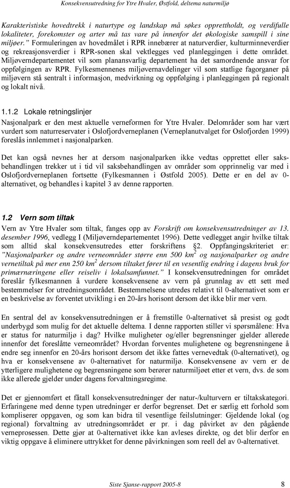 Miljøverndepartementet vil som planansvarlig departement ha det samordnende ansvar for oppfølgingen av RPR.