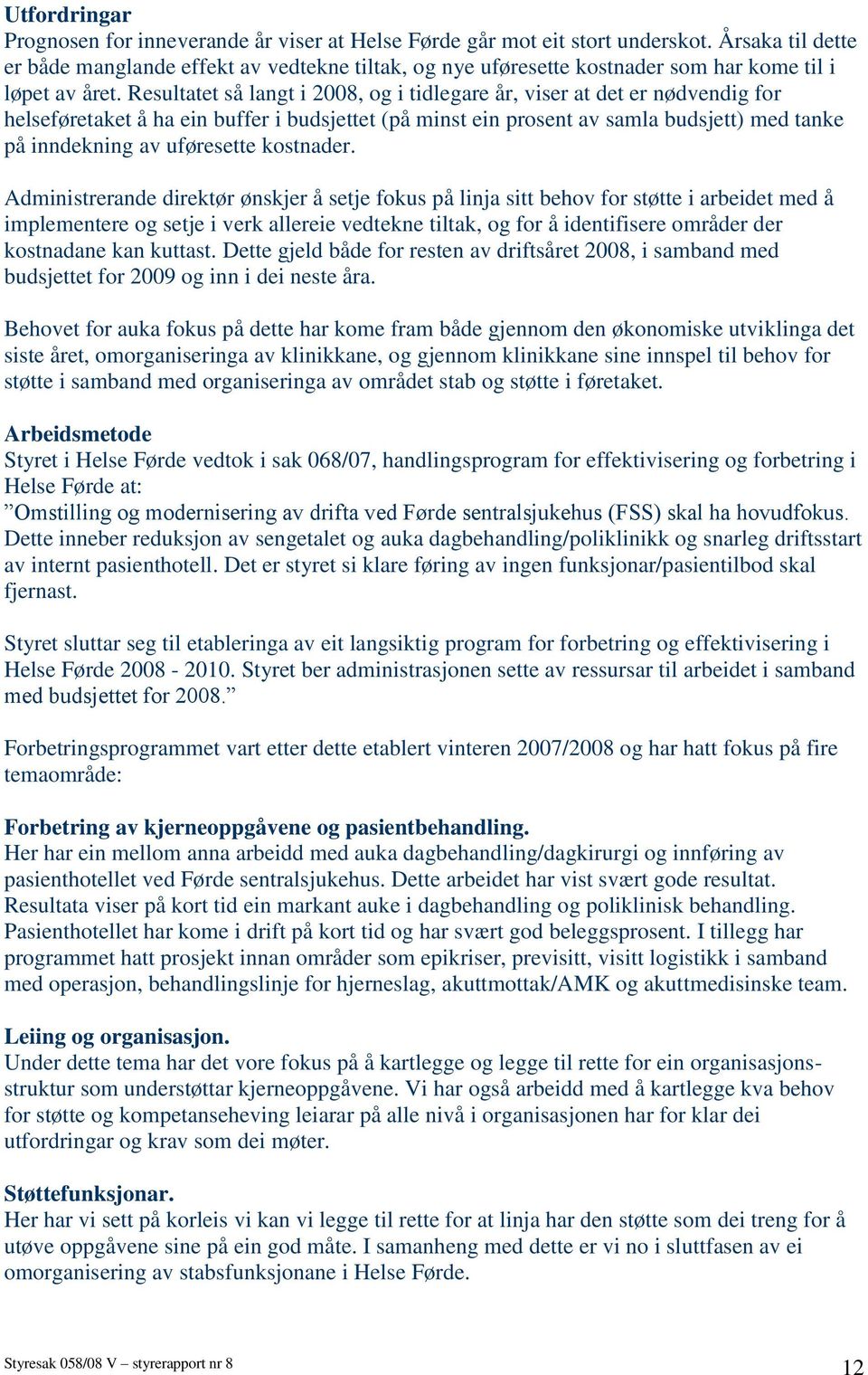 Resultatet så langt i 2008, og i tidlegare år, viser at det er nødvendig for helseføretaket å ha ein buffer i budsjettet (på minst ein prosent av samla budsjett) med tanke på inndekning av uføresette