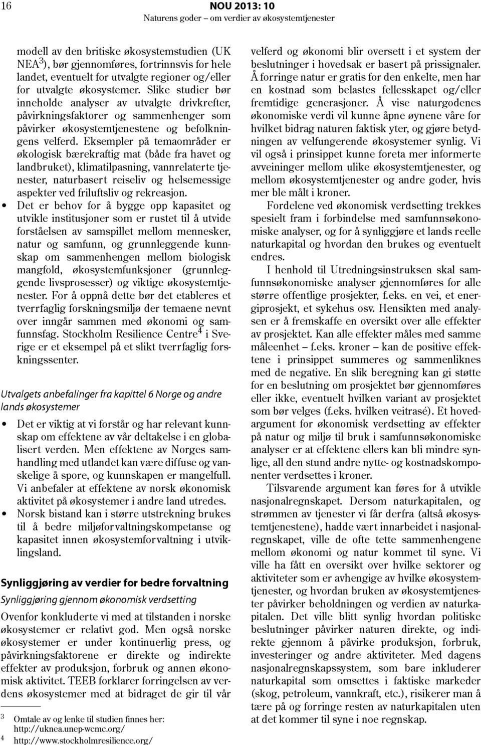 Eksempler på temaområder er økologisk bærekraftig mat (både fra havet og landbruket), klimatilpasning, vannrelaterte tjenester, naturbasert reiseliv og helsemessige aspekter ved friluftsliv og