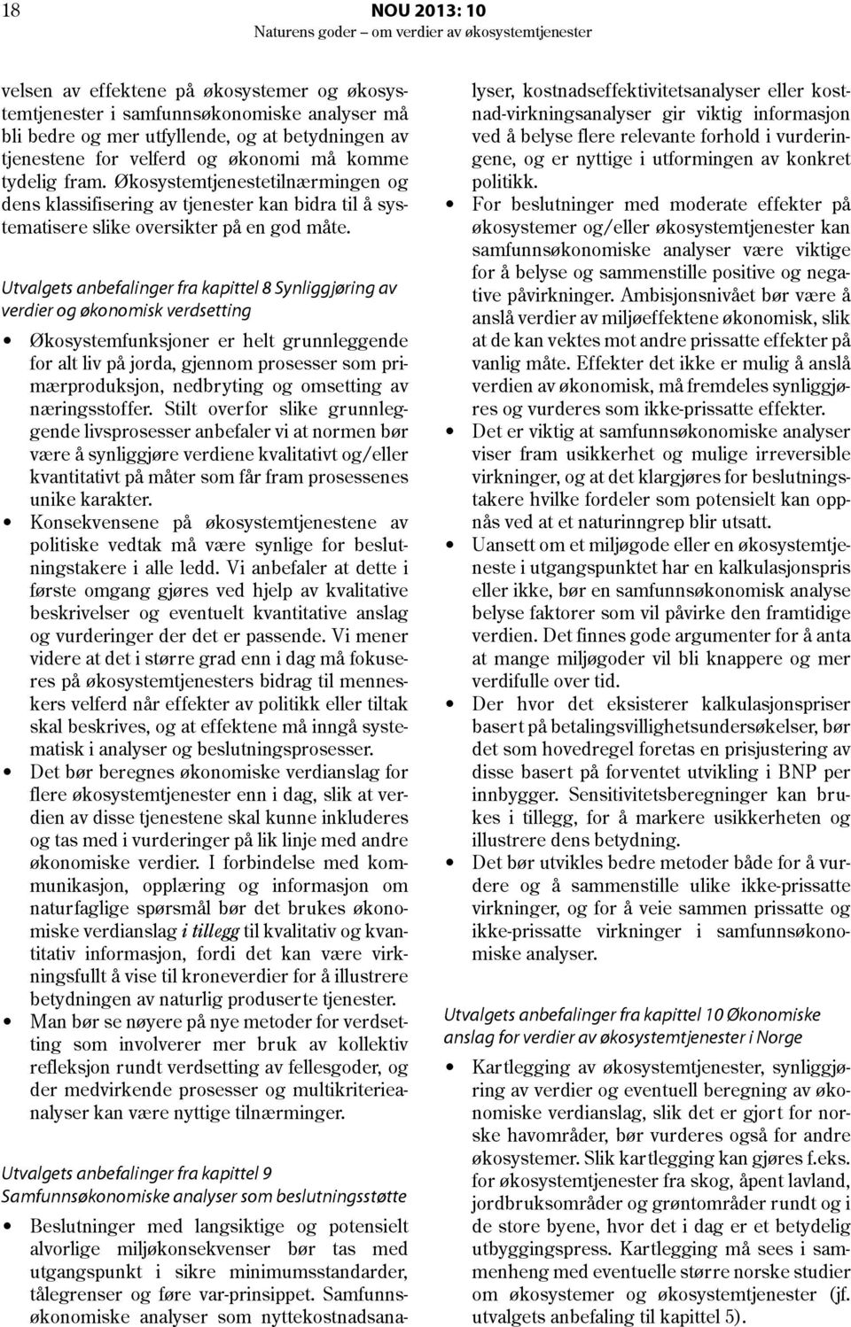 Utvalgets anbefalinger fra kapittel 8 Synliggjøring av verdier og økonomisk verdsetting Økosystemfunksjoner er helt grunnleggende for alt liv på jorda, gjennom prosesser som primærproduksjon,