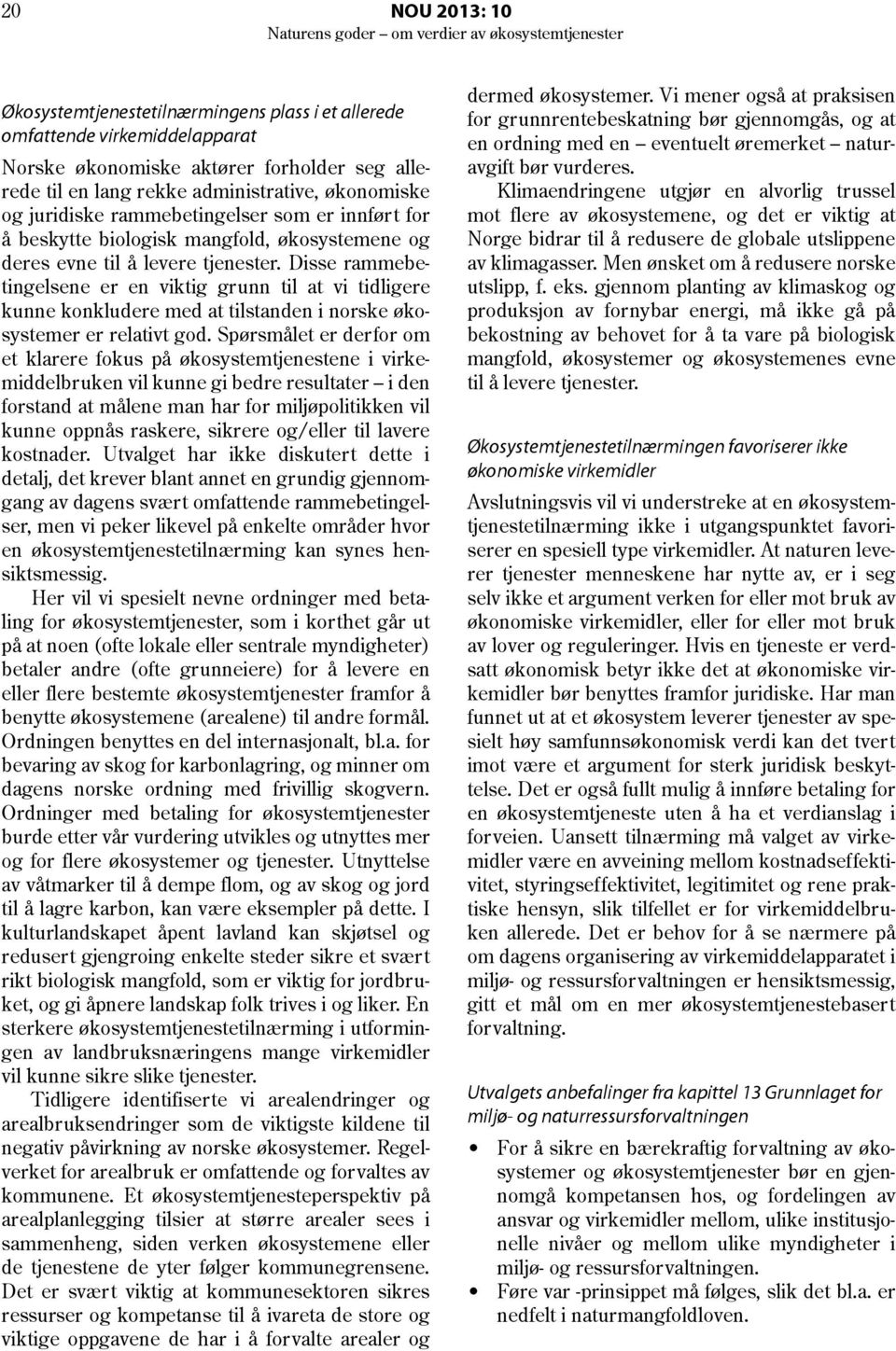 Disse rammebetingelsene er en viktig grunn til at vi tidligere kunne konkludere med at tilstanden i norske økosystemer er relativt god.