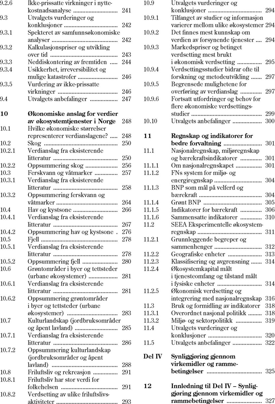 .. 247 10 Økonomiske anslag for verdier av økosystemtjenester i Norge 248 10.1 Hvilke økonomiske størrelser representerer verdianslagene?... 248 10.2 Skog... 250 10.2.1 Verdianslag fra eksisterende litteratur.