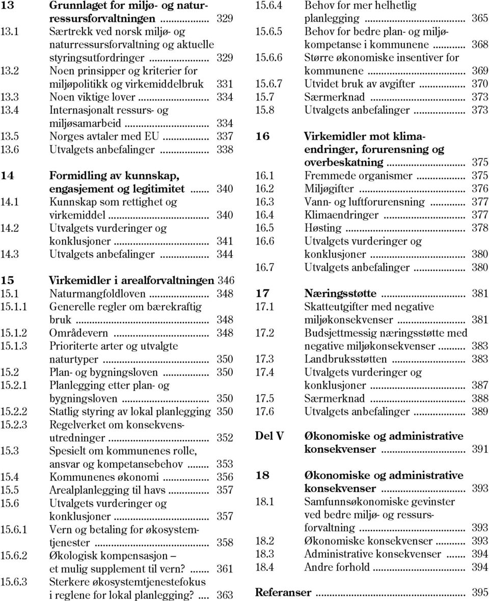 .. 338 14 Formidling av kunnskap, engasjement og legitimitet... 340 14.1 Kunnskap som rettighet og virkemiddel... 340 14.2 Utvalgets vurderinger og konklusjoner... 341 14.3 Utvalgets anbefalinger.