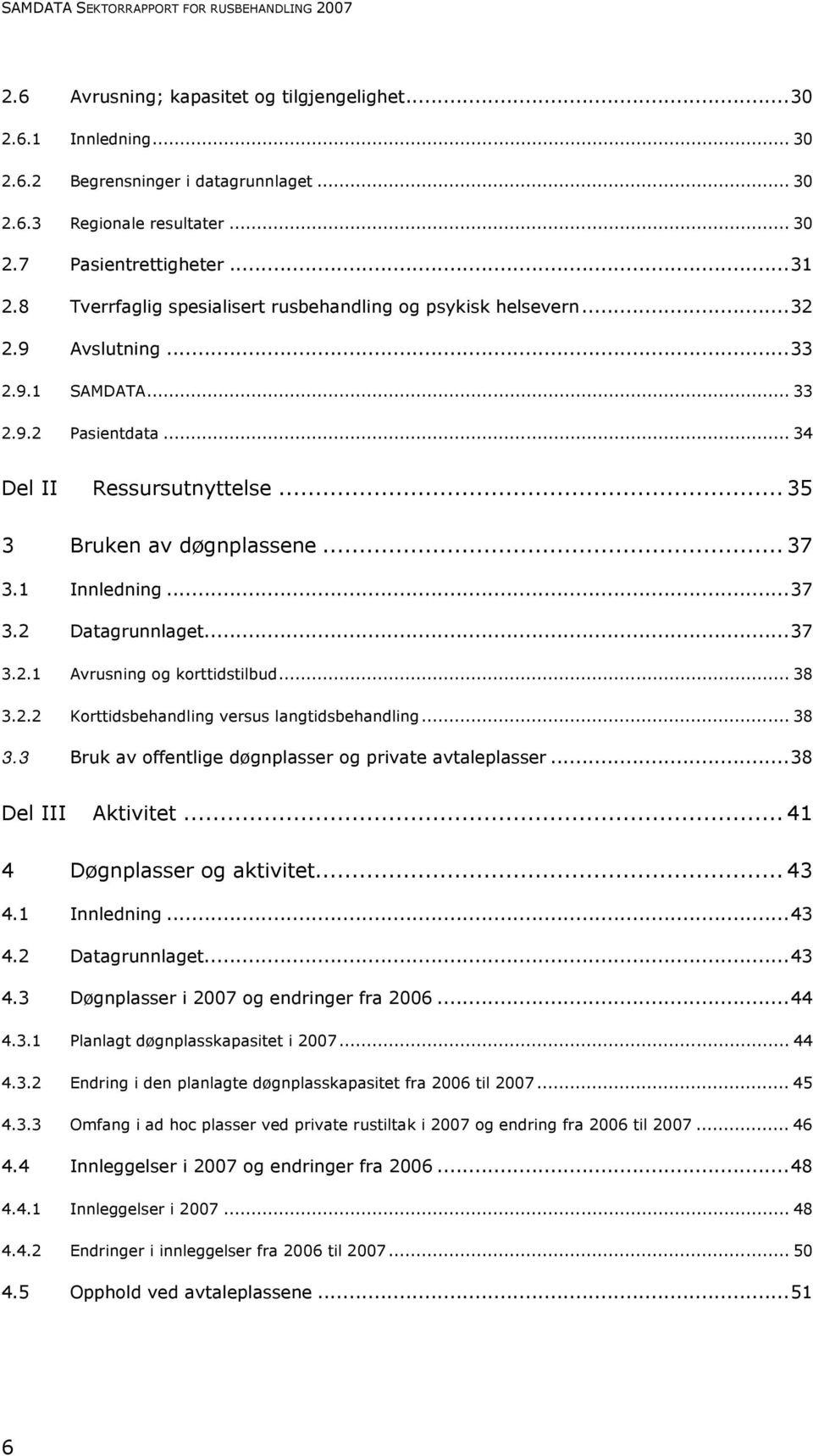 1 Innledning...37 3.2 Datagrunnlaget...37 3.2.1 Avrusning og korttidstilbud... 38 3.2.2 Korttidsbehandling versus langtidsbehandling... 38 3.3 Bruk av offentlige døgnplasser og private avtaleplasser.