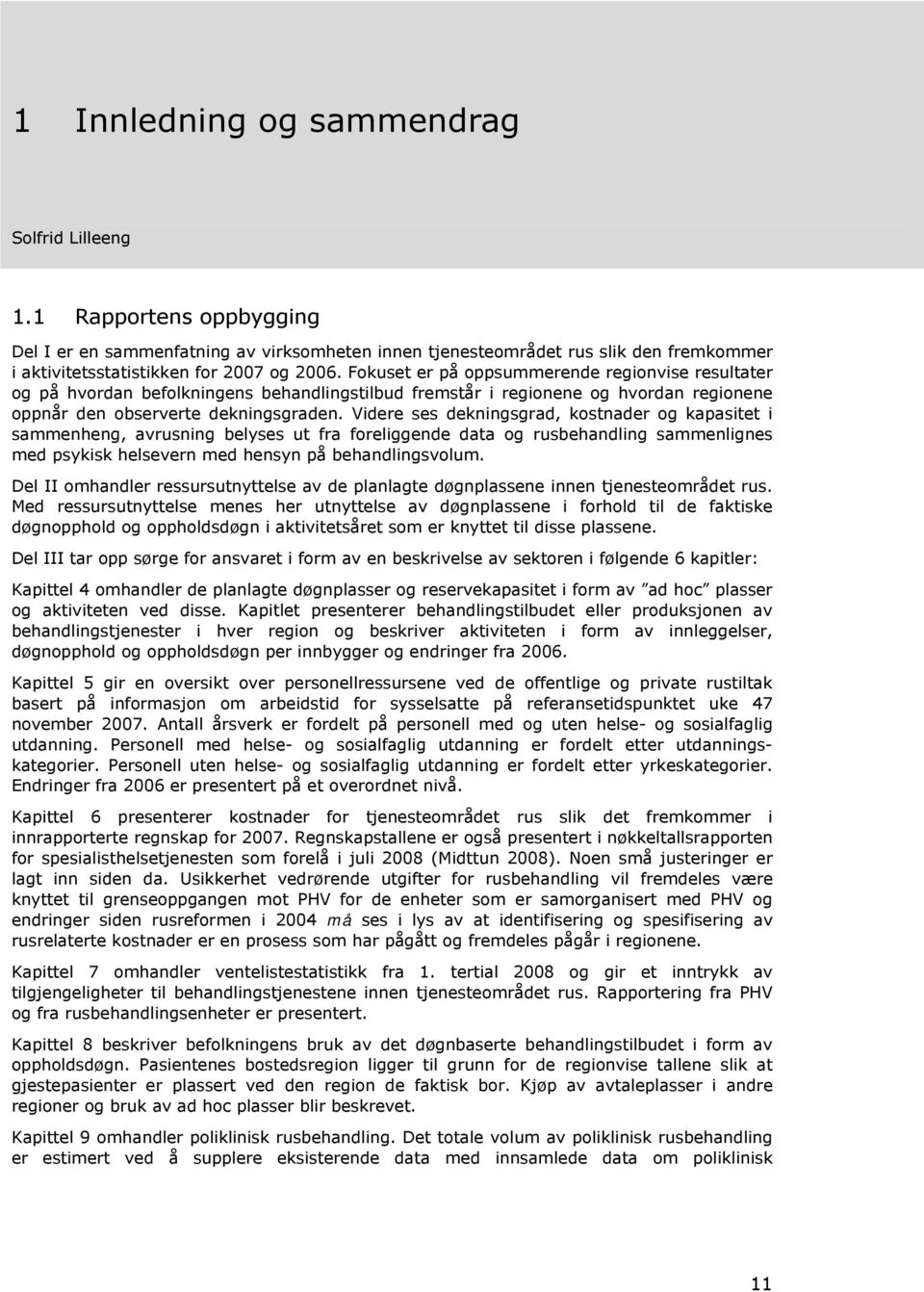 Videre ses dekningsgrad, kostnader og kapasitet i sammenheng, avrusning belyses ut fra foreliggende data og rusbehandling sammenlignes med psykisk helsevern med hensyn på behandlingsvolum.