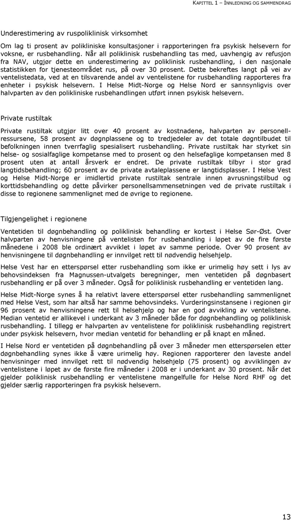 30 prosent. Dette bekreftes langt på vei av ventelistedata, ved at en tilsvarende andel av ventelistene for rusbehandling rapporteres fra enheter i psykisk helsevern.