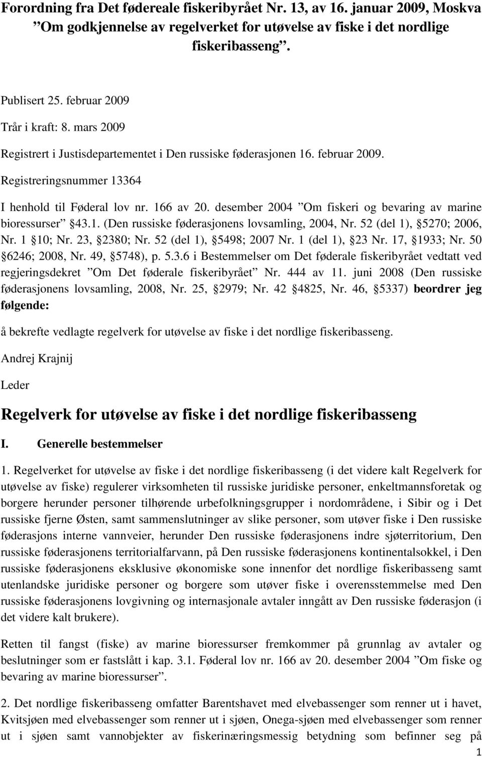 desember 2004 Om fiskeri og bevaring av marine bioressurser 43.1. (Den russiske føderasjonens lovsamling, 2004, Nr. 52 (del 1), 5270; 2006, Nr. 1 10; Nr. 23, 2380; Nr. 52 (del 1), 5498; 2007 Nr.