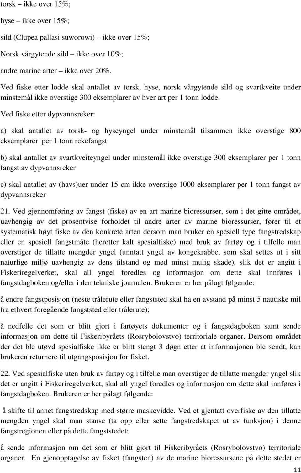 Ved fiske etter dypvannsreker: а) skal antallet av torsk- og hyseyngel under minstemål tilsammen ikke overstige 800 eksemplarer per 1 tonn rekefangst b) skal antallet av svartkveiteyngel under