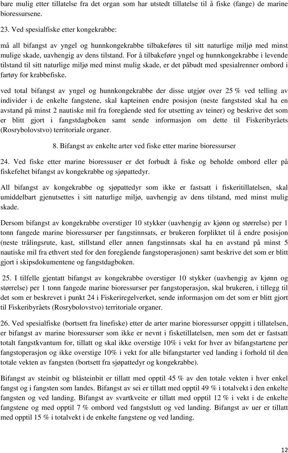 For å tilbakeføre yngel og hunnkongekrabbe i levende tilstand til sitt naturlige miljø med minst mulig skade, er det påbudt med spesialrenner ombord i fartøy for krabbefiske.