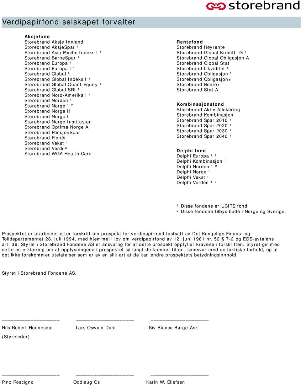 Storebrand Norge I Storebrand Norge Institusjon Storebrand Optima Norge A Storebrand PensjonSpar Storebrand Pionér Storebrand Vekst ¹ Storebrand Verdi ² Storebrand WGA Health Care Rentefond