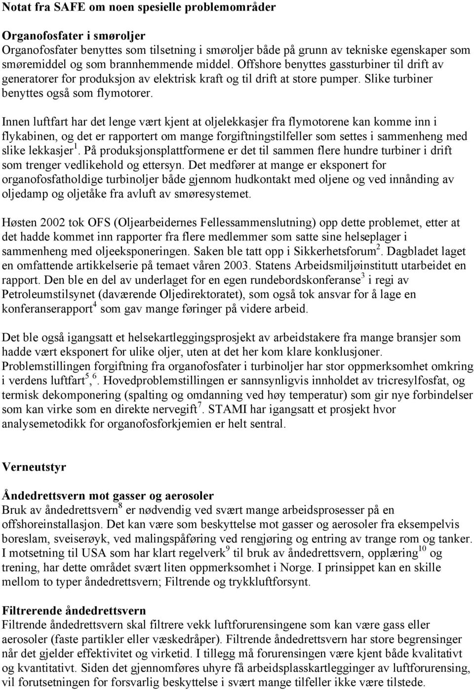 Innen luftfart har det lenge vært kjent at oljelekkasjer fra flymotorene kan komme inn i flykabinen, og det er rapportert om mange forgiftningstilfeller som settes i sammenheng med slike lekkasjer 1.