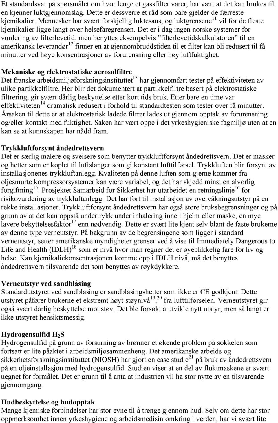 Det er i dag ingen norske systemer for vurdering av filterlevetid, men benyttes eksempelvis filterlevetidskalkulatoren til en amerikansk leverandør 12 finner en at gjennombruddstiden til et filter