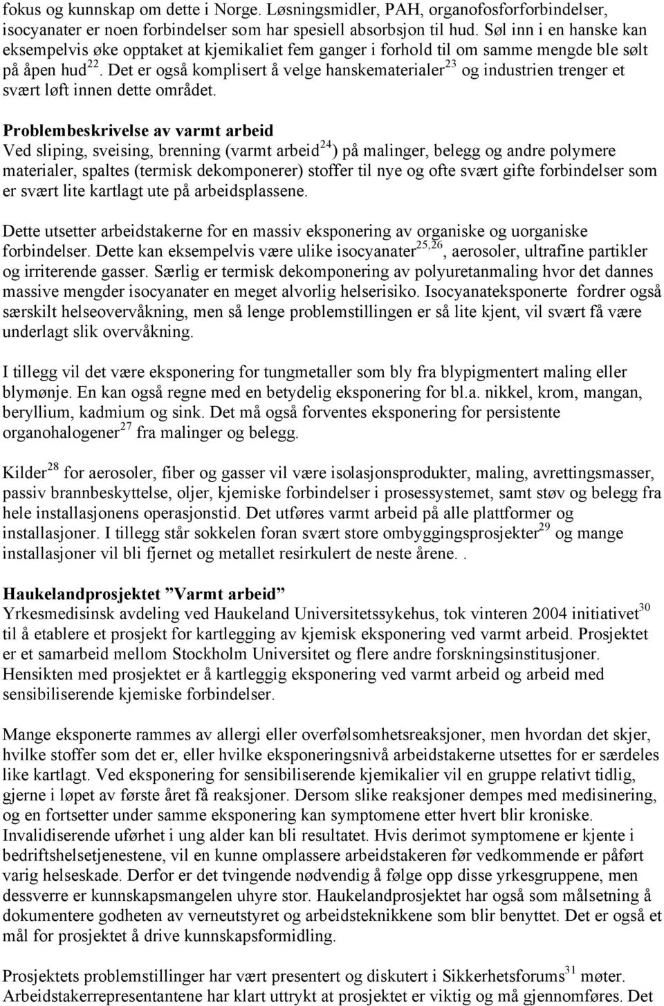 Det er også komplisert å velge hanskematerialer 23 og industrien trenger et svært løft innen dette området.