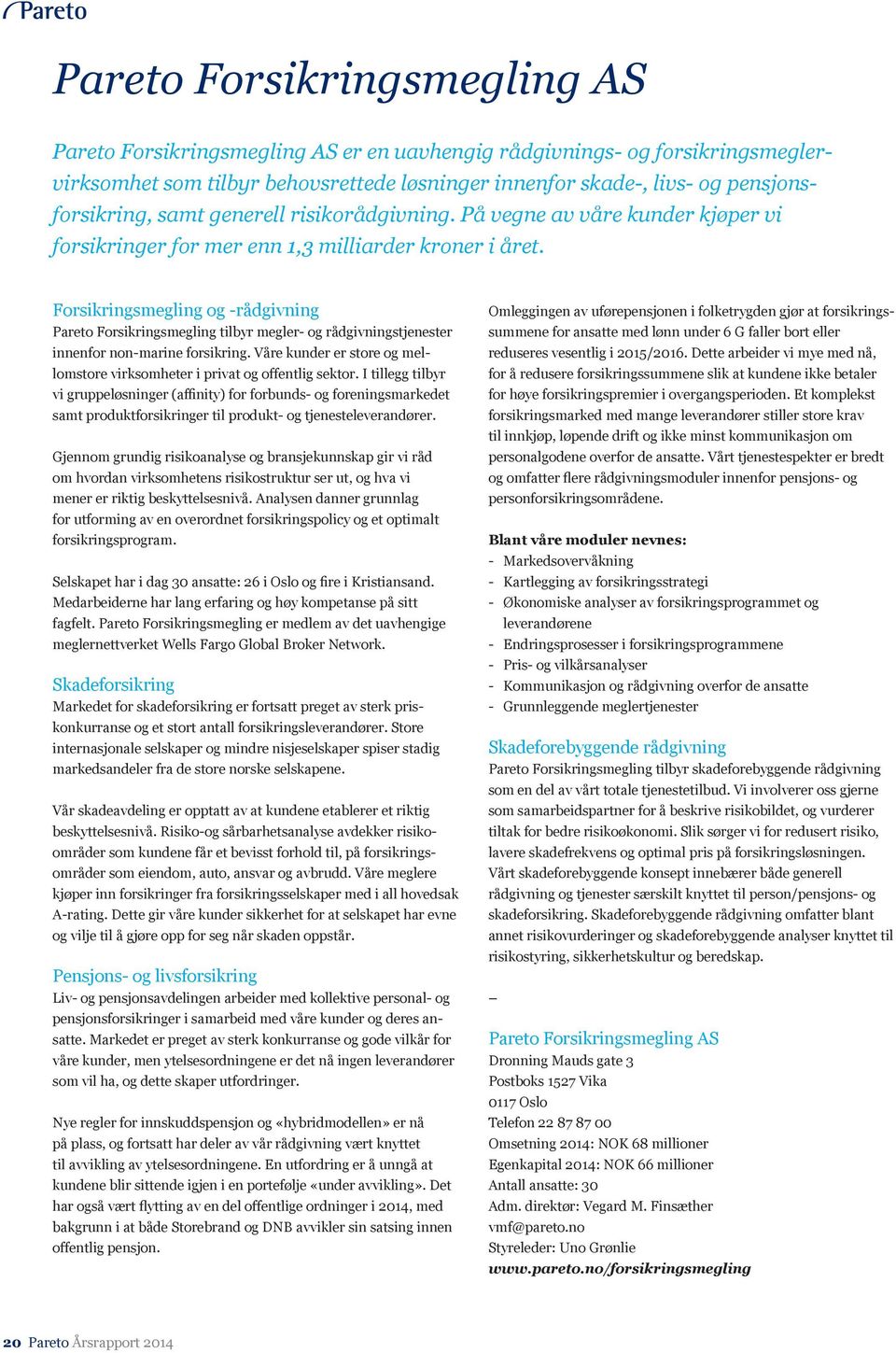 Forsikringsmegling og -rådgivning Pareto Forsikringsmegling tilbyr megler- og rådgivningstjenester innenfor non-marine forsikring.