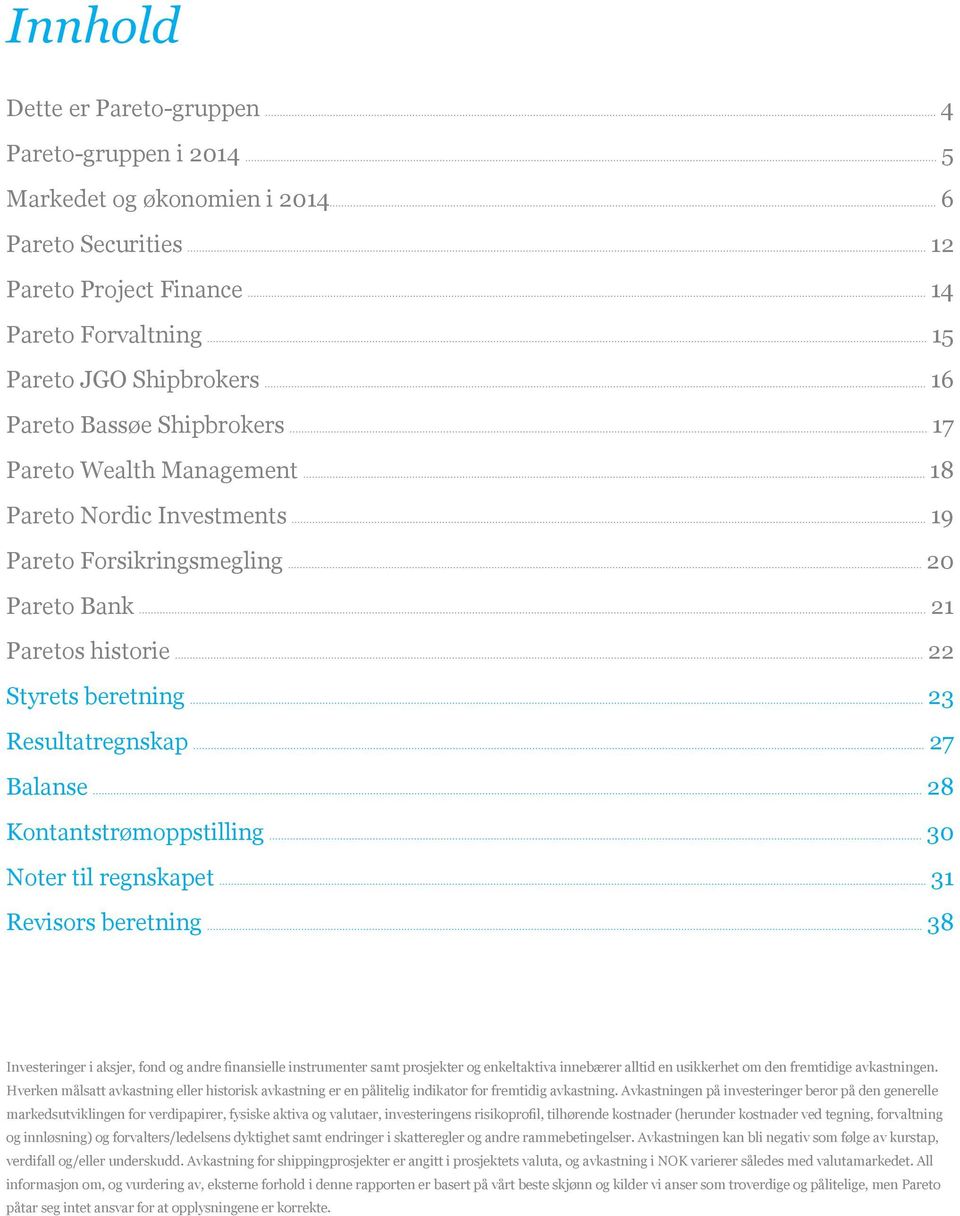 Kontantstrømoppstilling 30 Noter til regnskapet 31 Revisors beretning 38 Investeringer i aksjer, fond og andre finansielle instrumenter samt prosjekter og enkeltaktiva innebærer alltid en usikkerhet