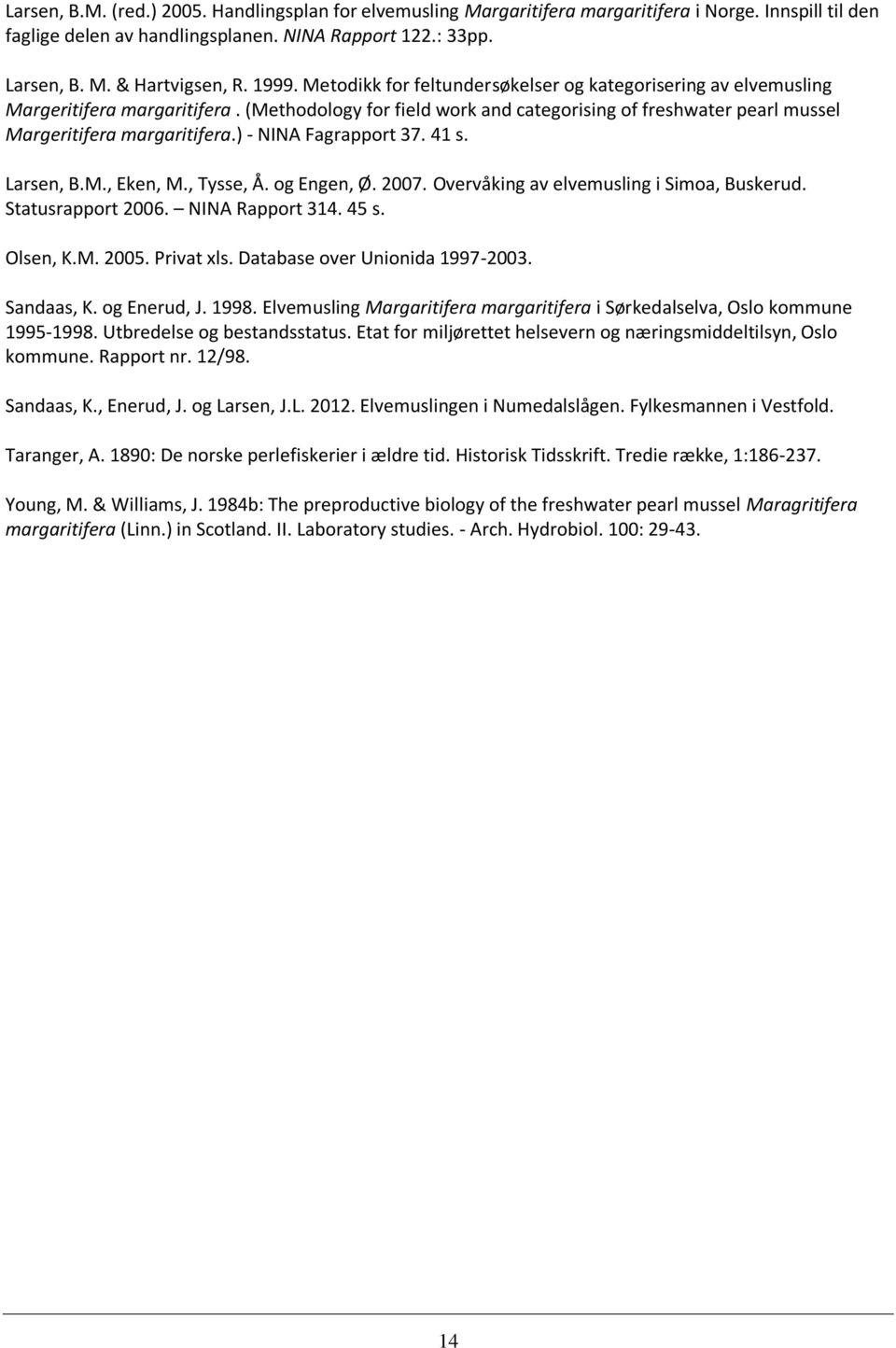 ) - NINA Fagrapport 37. 41 s. Larsen, B.M., Eken, M., Tysse, Å. og Engen, Ø. 2007. Overvåking av elvemusling i Simoa, Buskerud. Statusrapport 2006. NINA Rapport 314. 45 s. Olsen, K.M. 2005.