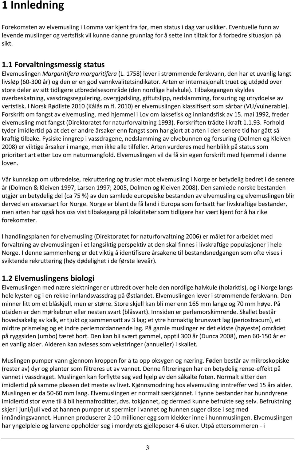 1 Forvaltningsmessig status Elvemuslingen Margaritifera margaritifera (L. 1758) lever i strømmende ferskvann, den har et uvanlig langt livsløp (60-300 år) og den er en god vannkvalitetsindikator.