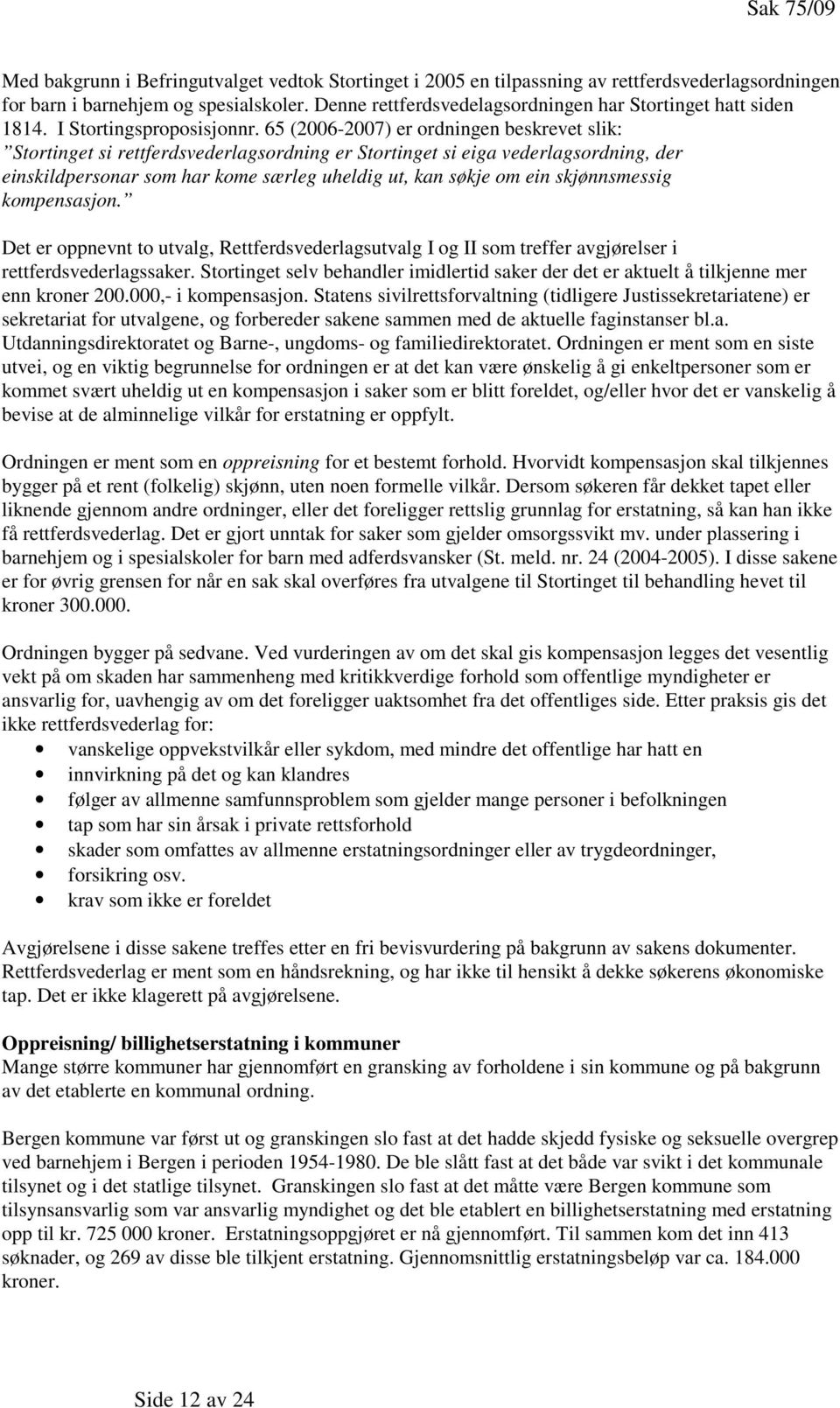 65 (2006-2007) er ordningen beskrevet slik: Stortinget si rettferdsvederlagsordning er Stortinget si eiga vederlagsordning, der einskildpersonar som har kome særleg uheldig ut, kan søkje om ein