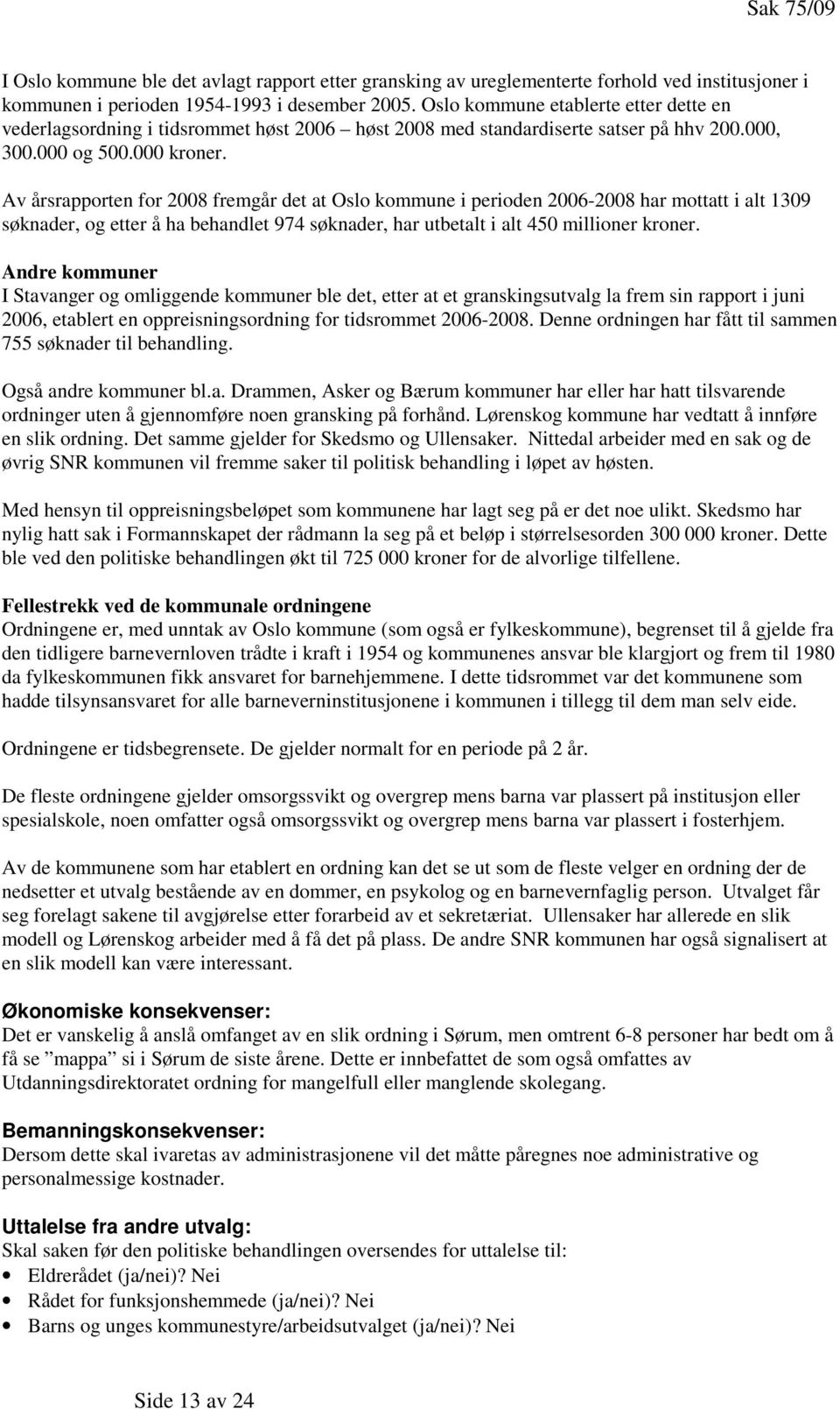 Av årsrapporten for 2008 fremgår det at Oslo kommune i perioden 2006-2008 har mottatt i alt 1309 søknader, og etter å ha behandlet 974 søknader, har utbetalt i alt 450 millioner kroner.