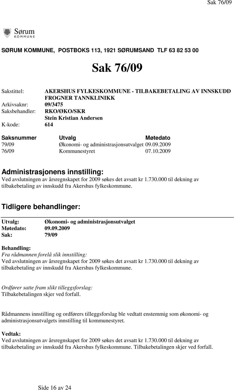 2009 Administrasjonens innstilling: Ved avslutningen av årsregnskapet for 2009 søkes det avsatt kr 1.730.000 til dekning av tilbakebetaling av innskudd fra Akershus fylkeskommune.