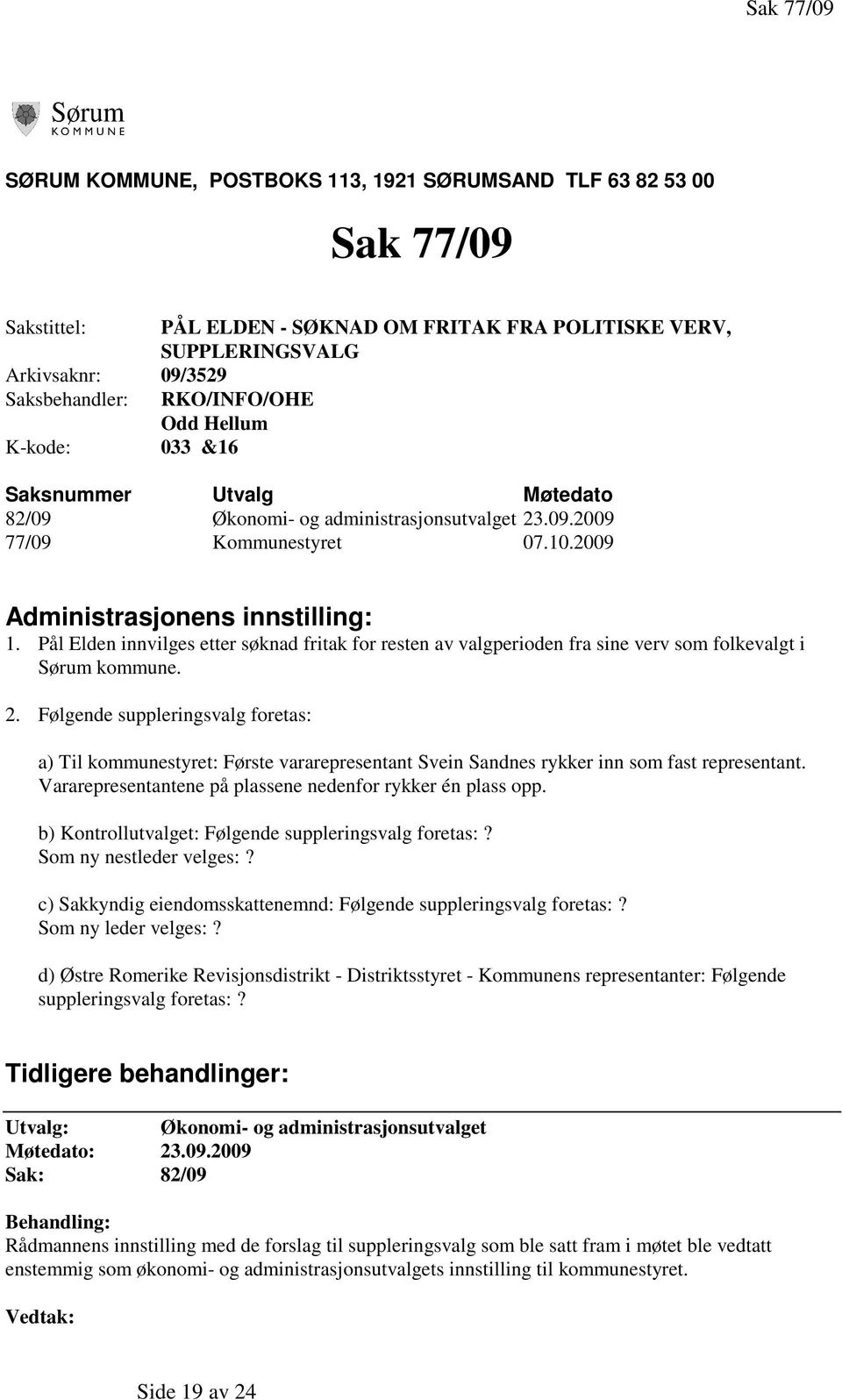 Pål Elden innvilges etter søknad fritak for resten av valgperioden fra sine verv som folkevalgt i Sørum kommune. 2.