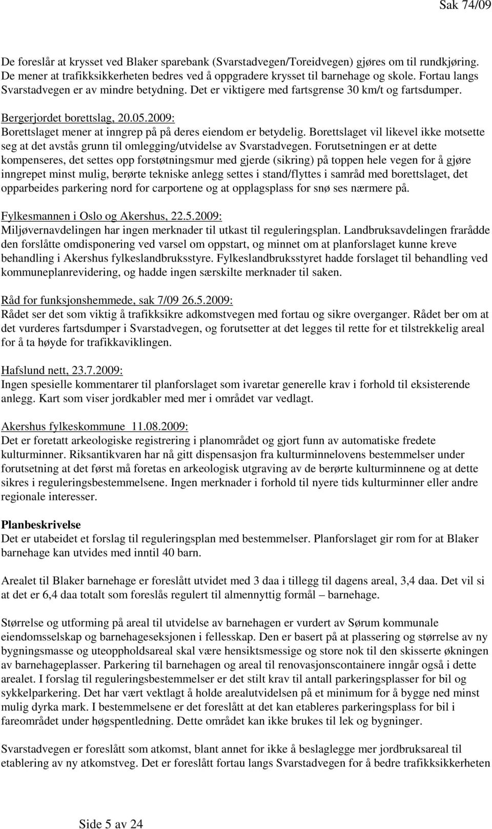 2009: Borettslaget mener at inngrep på på deres eiendom er betydelig. Borettslaget vil likevel ikke motsette seg at det avstås grunn til omlegging/utvidelse av Svarstadvegen.