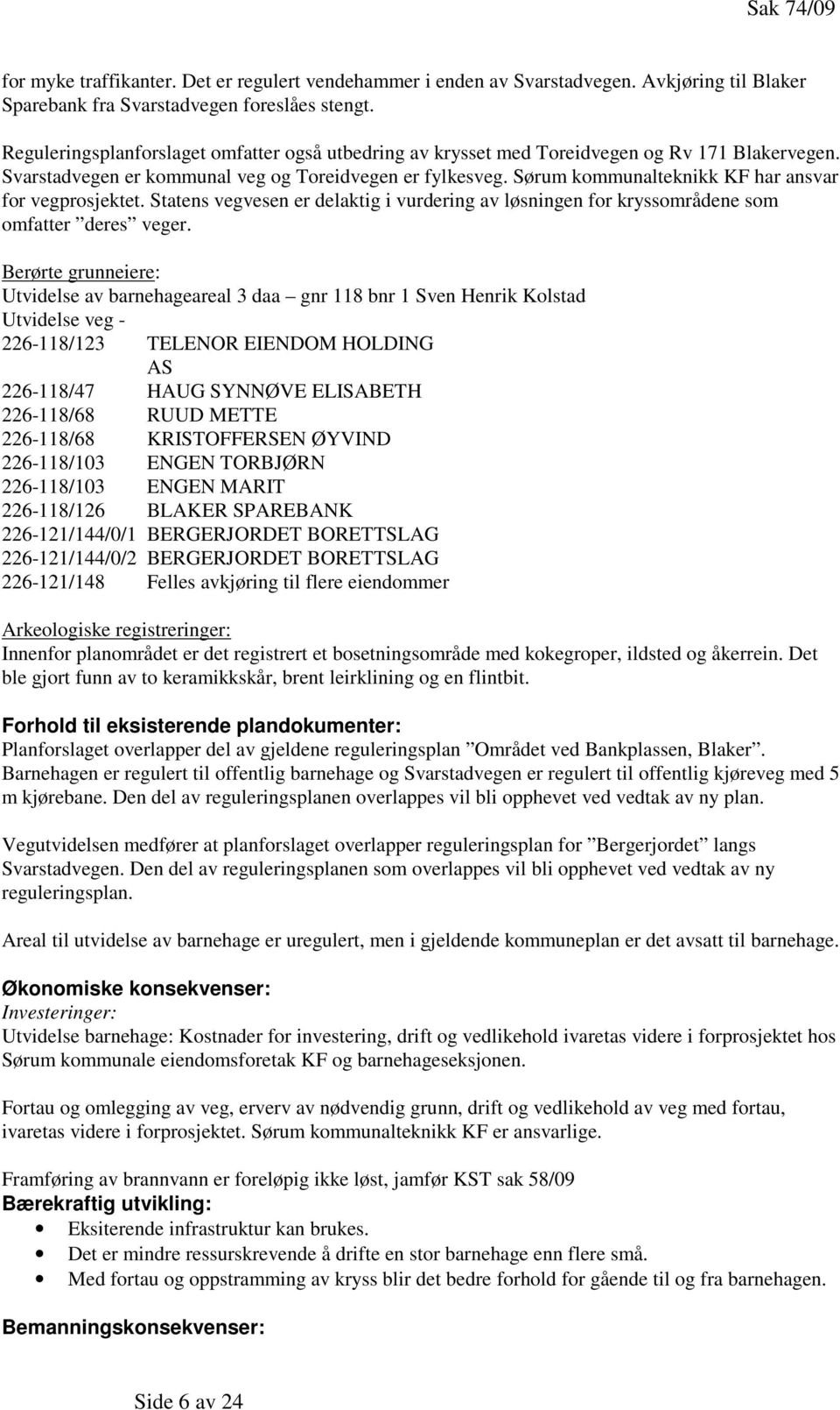 Sørum kommunalteknikk KF har ansvar for vegprosjektet. Statens vegvesen er delaktig i vurdering av løsningen for kryssområdene som omfatter deres veger.