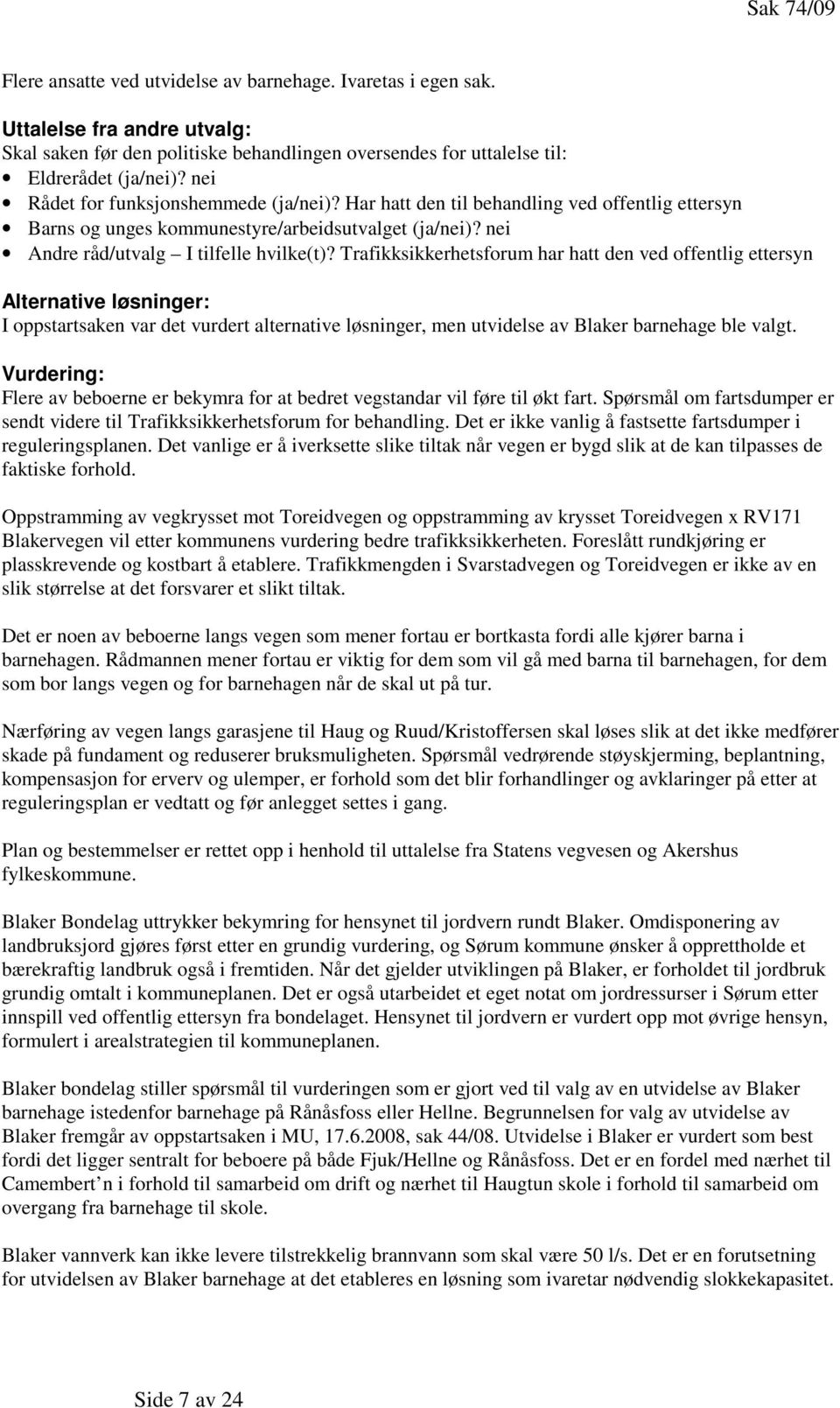 Trafikksikkerhetsforum har hatt den ved offentlig ettersyn Alternative løsninger: I oppstartsaken var det vurdert alternative løsninger, men utvidelse av Blaker barnehage ble valgt.