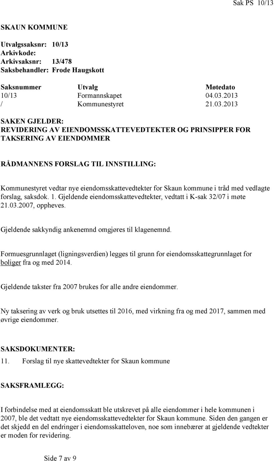 2013 SAKEN GJELDER: REVIDERING AV EIENDOMSSKATTEVEDTEKTER OG PRINSIPPER FOR TAKSERING AV EIENDOMMER RÅDMANNENS FORSLAG TIL INNSTILLING: Kommunestyret vedtar nye eiendomsskattevedtekter for Skaun