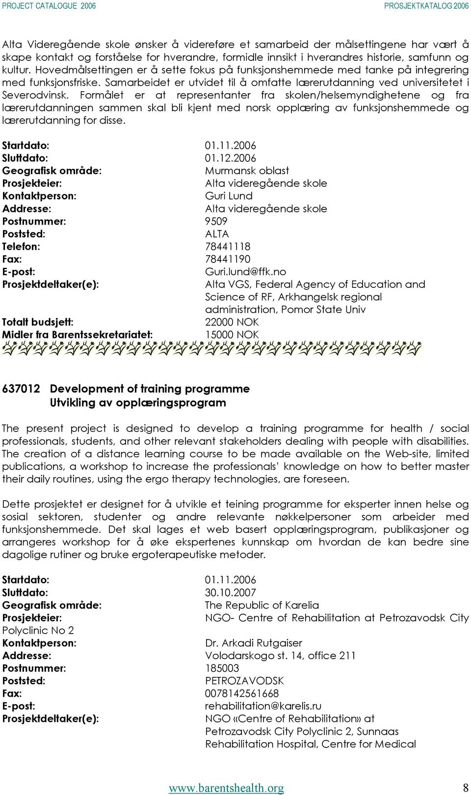 Formålet er at representanter fra skolen/helsemyndighetene og fra lærerutdanningen sammen skal bli kjent med norsk opplæring av funksjonshemmede og lærerutdanning for disse. Startdato: 01.11.