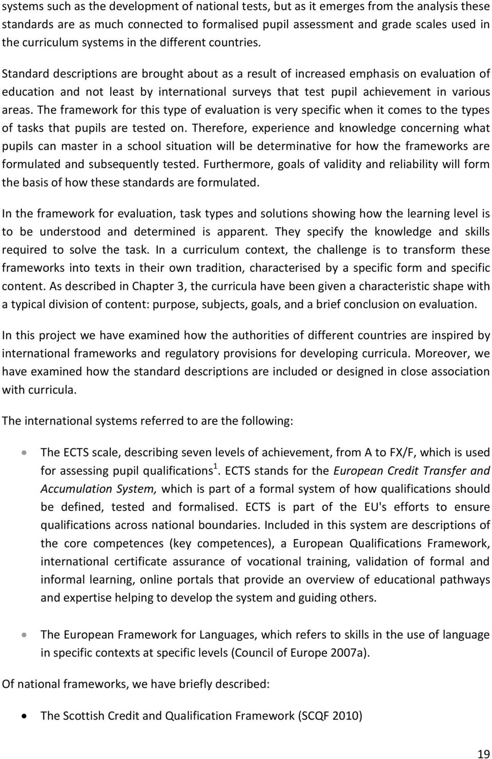 Standard descriptions are brought about as a result of increased emphasis on evaluation of education and not least by international surveys that test pupil achievement in various areas.