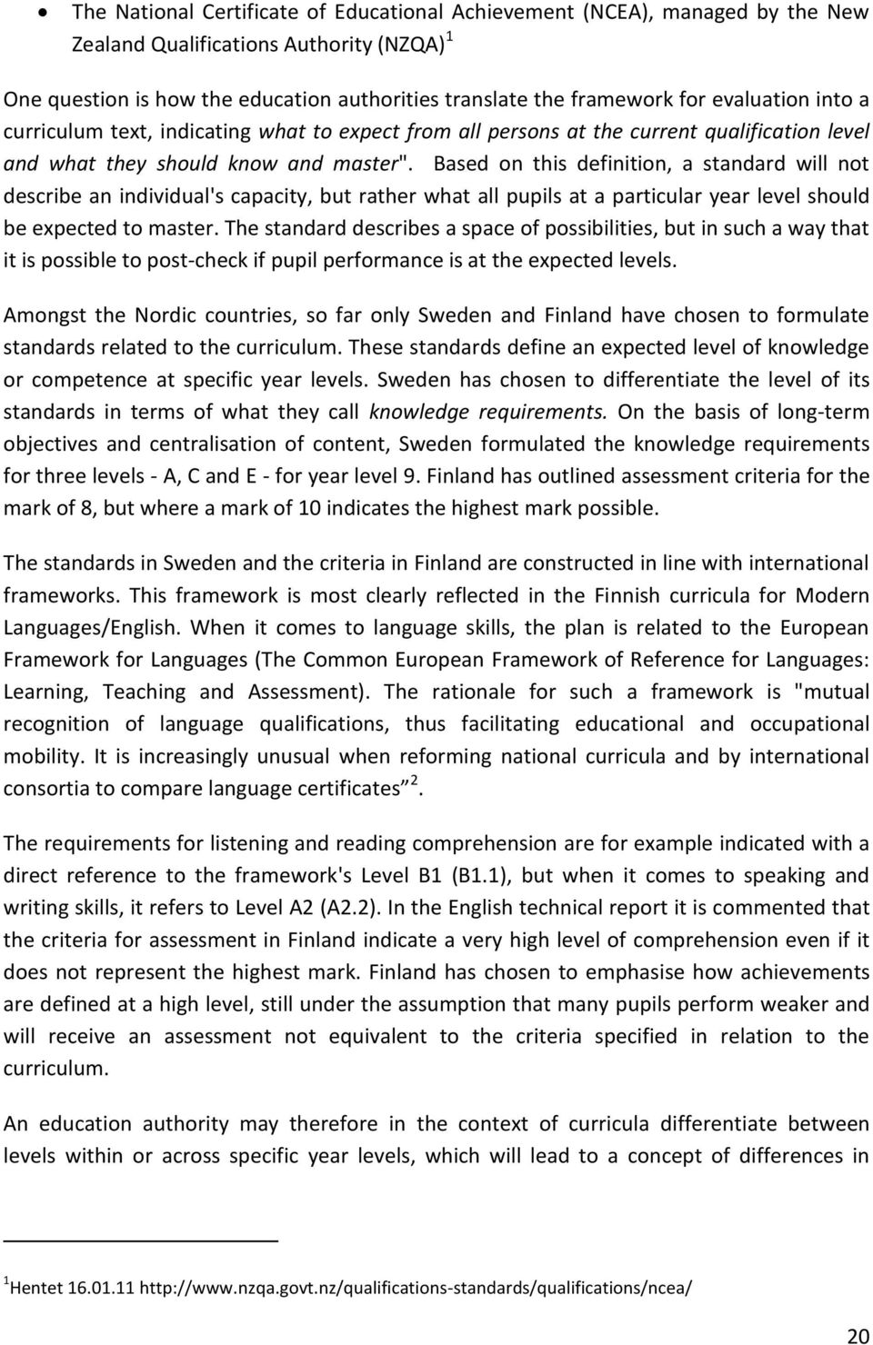 Based on this definition, a standard will not describe an individual's capacity, but rather what all pupils at a particular year level should be expected to master.