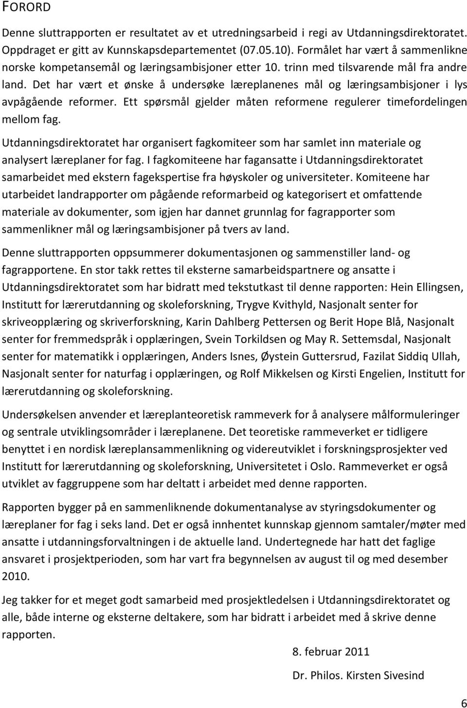 Det har vært et ønske å undersøke læreplanenes mål og læringsambisjoner i lys avpågående reformer. Ett spørsmål gjelder måten reformene regulerer timefordelingen mellom fag.