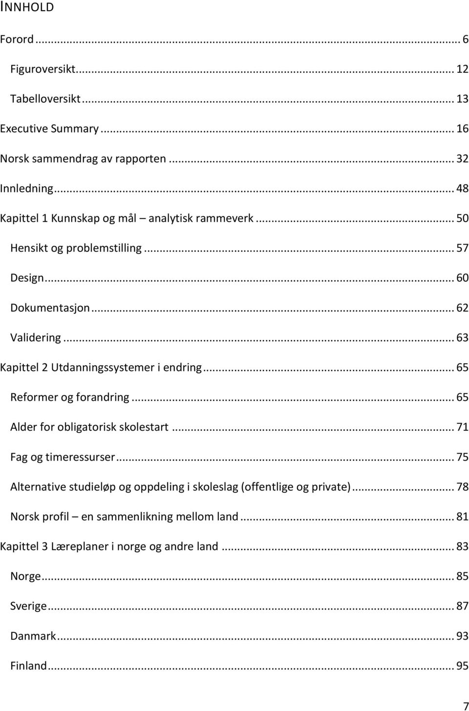 .. 63 Kapittel 2 Utdanningssystemer i endring... 65 Reformer og forandring... 65 Alder for obligatorisk skolestart... 71 Fag og timeressurser.