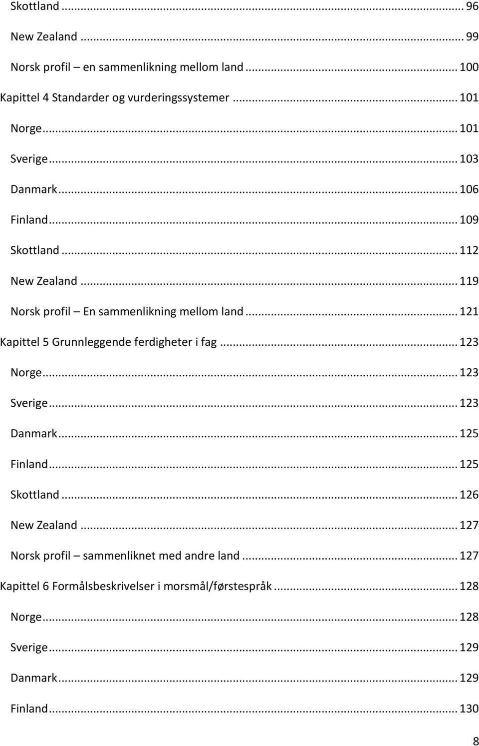 .. 121 Kapittel 5 Grunnleggende ferdigheter i fag... 123 Norge... 123 Sverige... 123 Danmark... 125 Finland... 125 Skottland... 126 New Zealand.