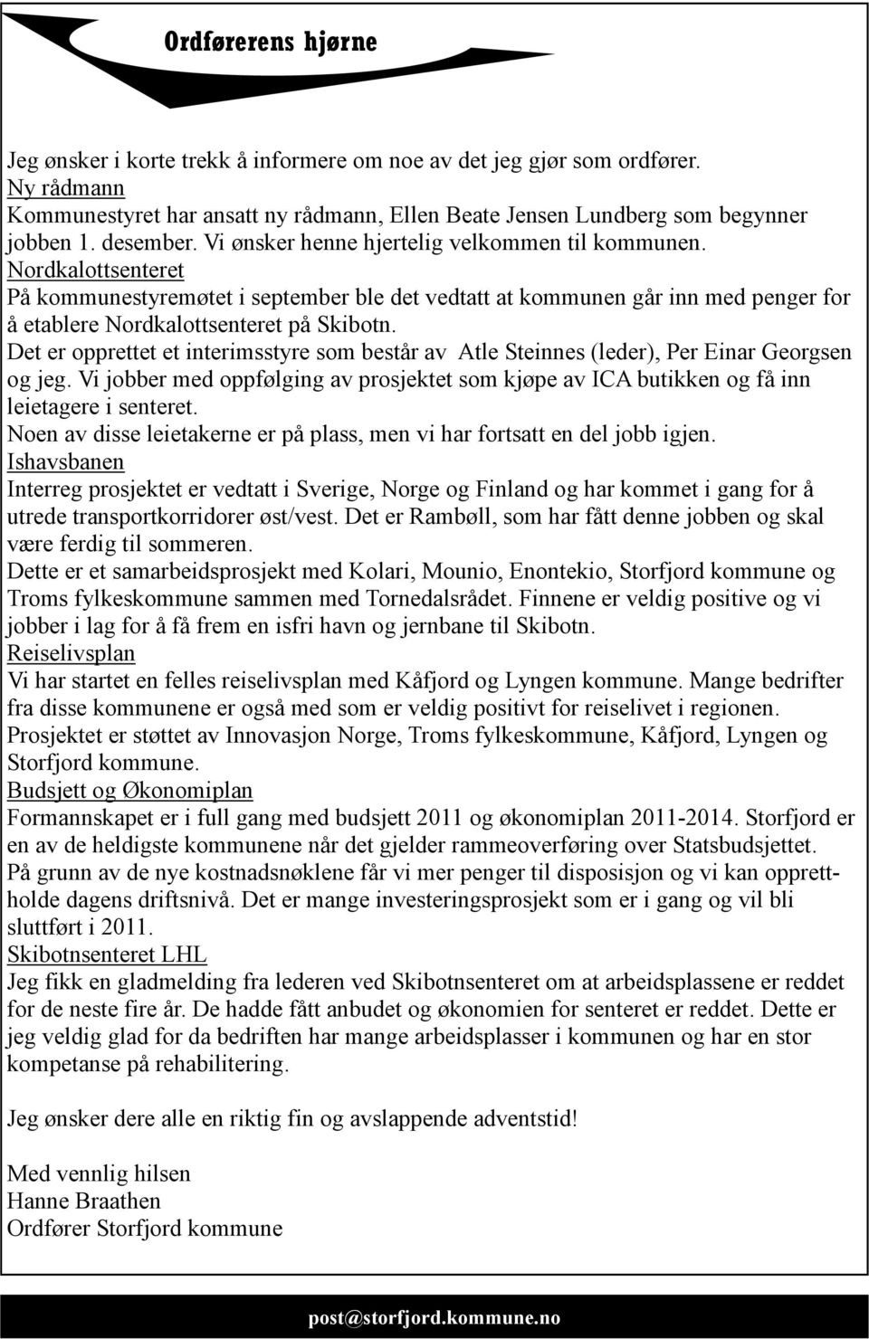 Nordkalottsenteret På kommunestyremøtet i september ble det vedtatt at kommunen går inn med penger for å etablere Nordkalottsenteret på Skibotn.