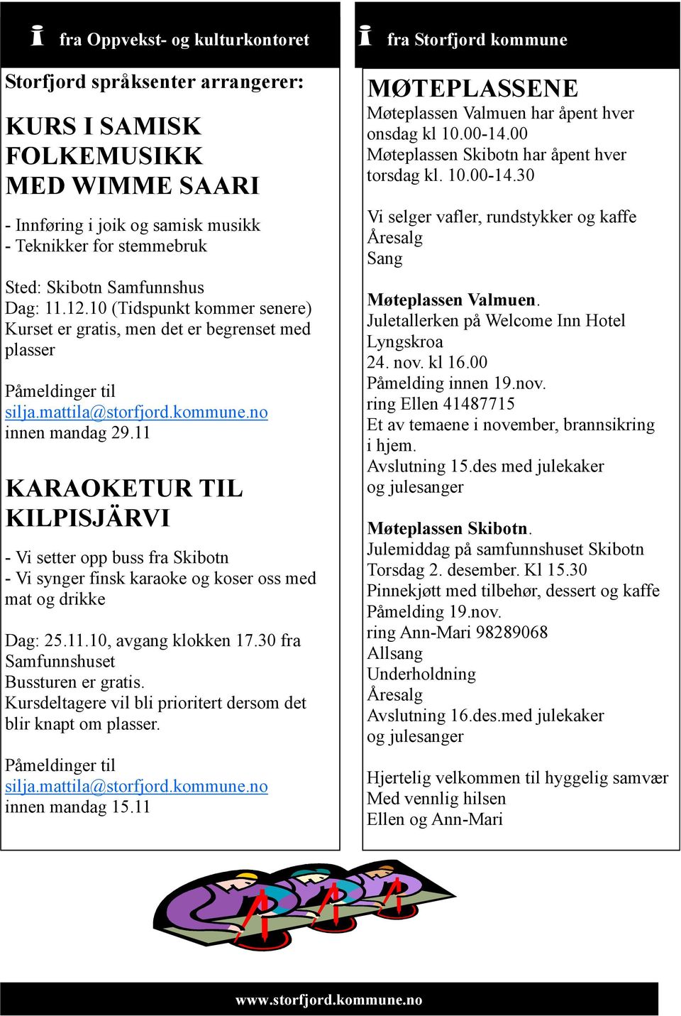 11 KARAOKETUR TIL KILPISJÄRVI - Vi setter opp buss fra Skibotn - Vi synger finsk karaoke og koser oss med mat og drikke Dag: 25.11.10, avgang klokken 17.30 fra Samfunnshuset Bussturen er gratis.