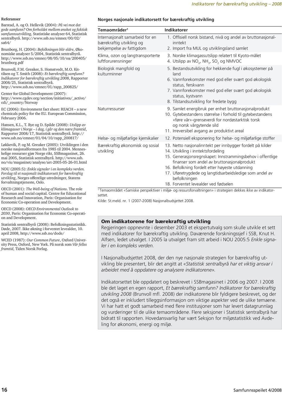 Homstvedt, M.O. Kittilsen og T. Smith (28): Et bærekraftig samfunn? Indikatorer for bærekraftig utvikling 28, Rapporter 28/25, Statistisk sentralbyrå. http://www.ssb.