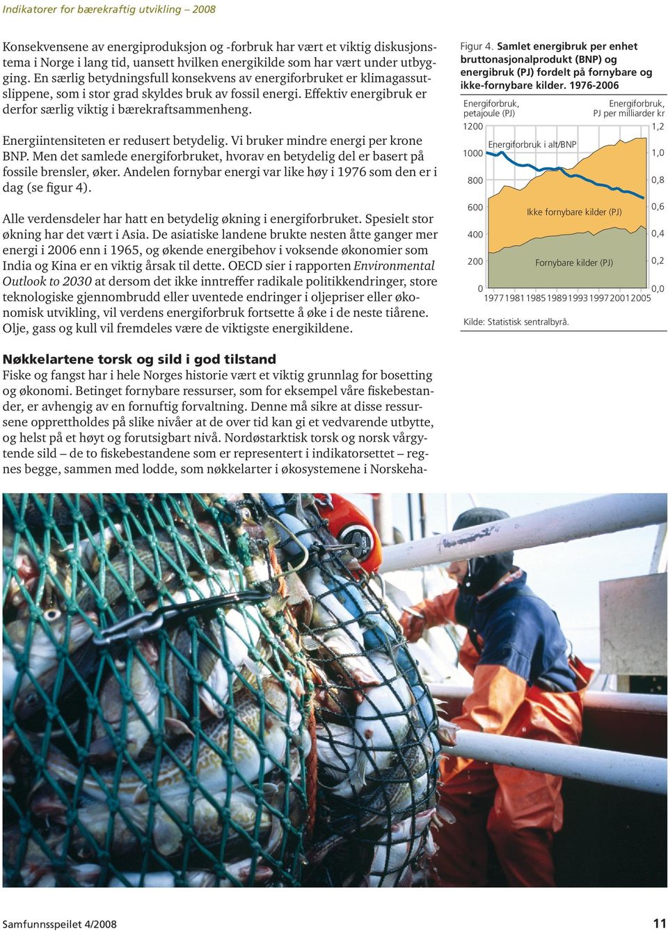 Energiintensiteten er redusert betydelig. Vi bruker mindre energi per krone BNP. Men det samlede energiforbruket, hvorav en betydelig del er basert på fossile brensler, øker.