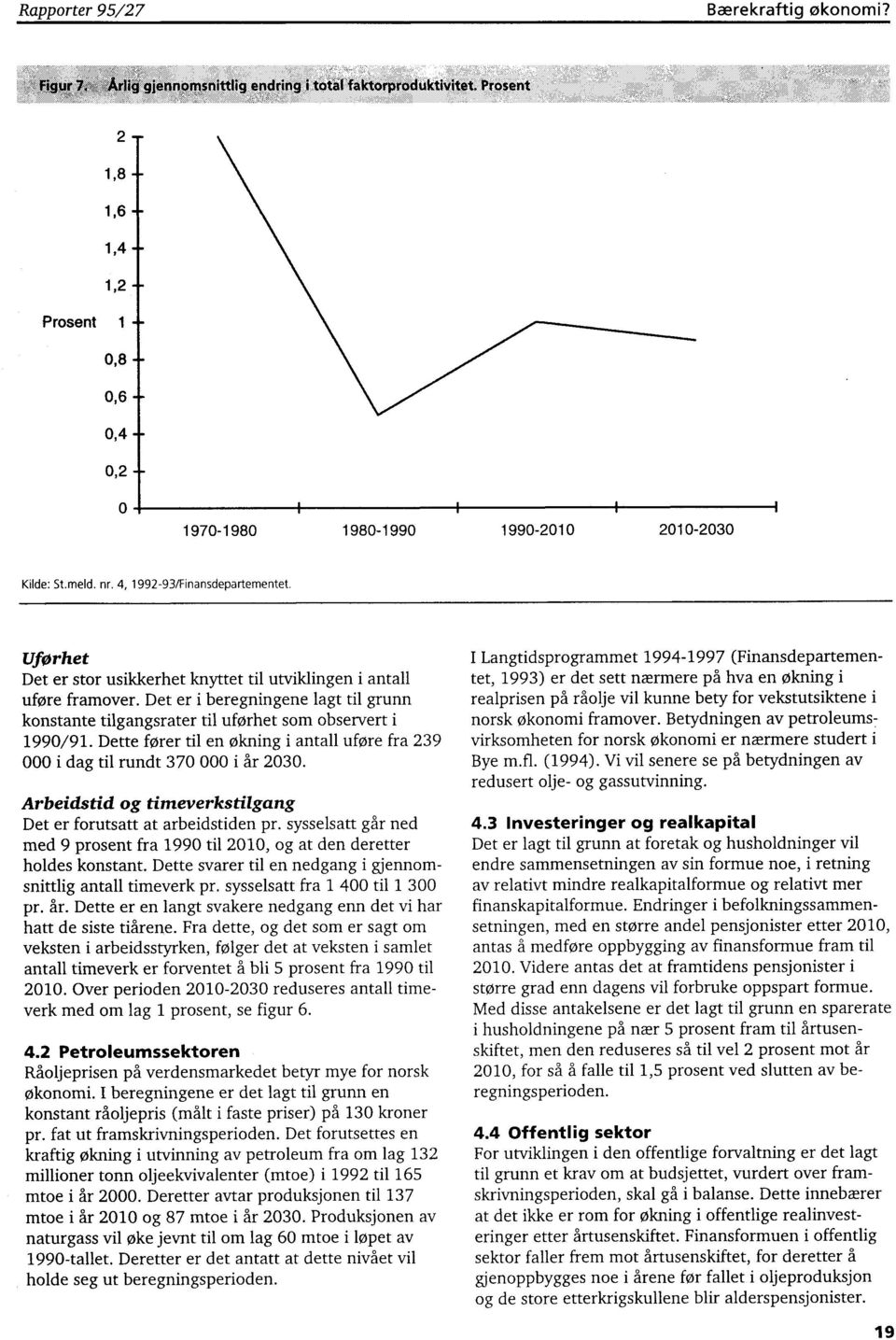 Dette fører til en økning i antall uføre fra 239 000 i dag til rundt 370 000 i år 2030. Arbeidstid og timeverkstilgang Det er forutsatt at arbeidstiden pr.