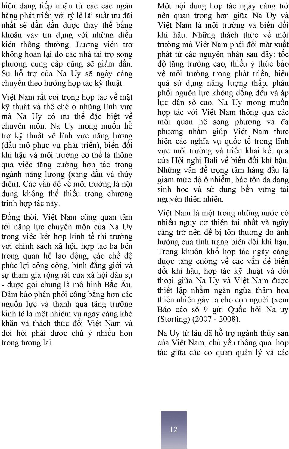 Việt Nam rất coi trọng hợp tác về mặt kỹ thuật và thể chế ở những lĩnh vực mà Na Uy có ưu thế đặc biệt về chuyên môn.