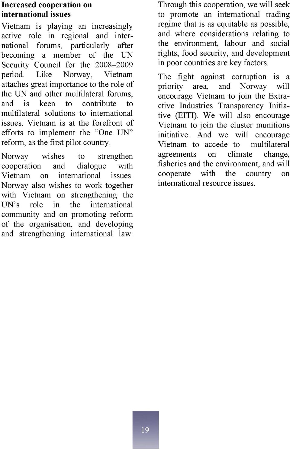 Vietnam is at the forefront of efforts to implement the One UN reform, as the first pilot country. Norway wishes to strengthen cooperation and dialogue with Vietnam on international issues.